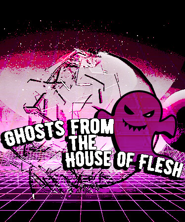 Ghosts from the House of Flesh