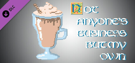 Big coffee for developers - Not Anyone's Business But My Own PC DLC deal