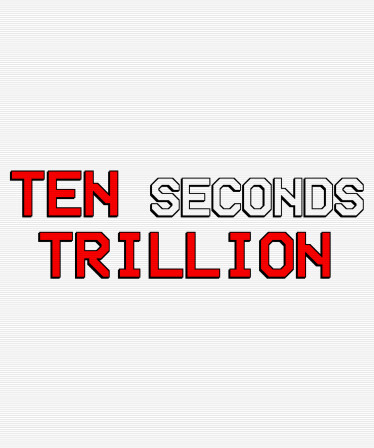 Ten Seconds Trillion