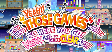 Image for YEAH! YOU WANT "THOSE GAMES," RIGHT? SO HERE YOU GO! NOW, LET'S SEE YOU CLEAR THEM!
