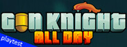 Gun Knight All Day Playtest