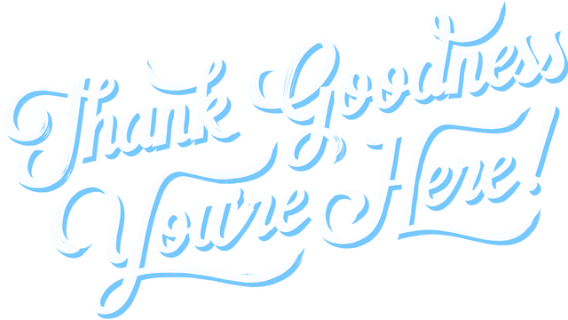 Thank Goodness You're Here!