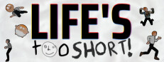 Life's Too Short!