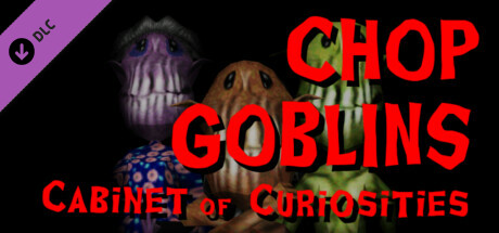 Chop Goblins - Cabinet of Curiosities