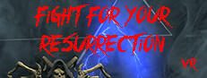 FIGHT FOR YOUR RESURRECTION VR