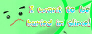 I want to be buried in slime!