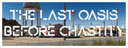 The Last Oasis Before Chastity