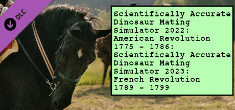 Scientifically Accurate Dinosaur Mating Simulator 2022: American Revolution 1775 - 1786: Scientifically Accurate Dinosaur Mating Simulator 2023: French Revolution 1789 - 1799