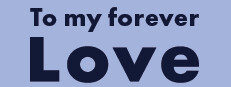 To my forever Love