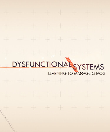 Dysfunctional Systems: Learning to Manage Chaos