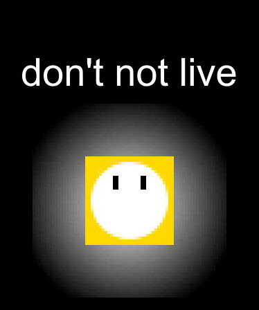 don't not live