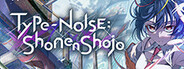 Type-NOISE: Shonen Shojo