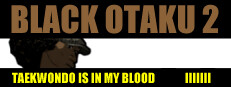 Black Otaku 2: Taekwondo is in my Blood
