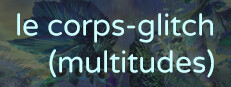 Le corps-glitch (multitudes)
