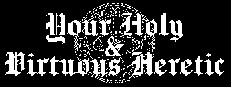 Your Holy & Virtuous Heretic