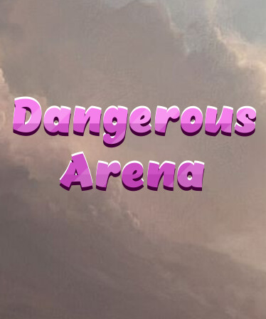 Dangerous Arena