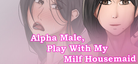 Alpha Male, Play With My Milf Housemaid
