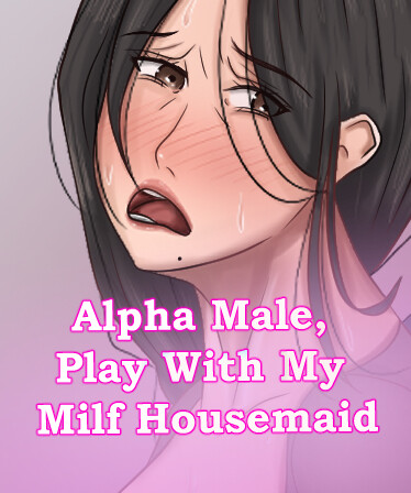 Alpha Male, Play With My Milf Housemaid