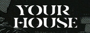 YOUR HOUSE