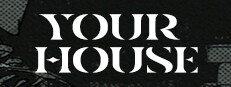 YOUR HOUSE