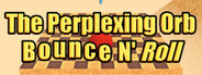 The Perplexing Orb: Bounce N' Roll
