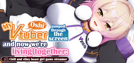 My oshi vtuber jumped through the screen and now we're living together: Chill and vibey beast girl game streamer