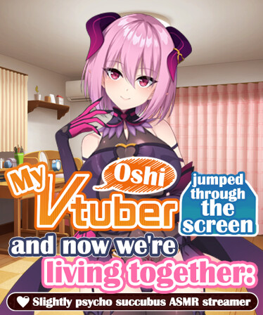 My oshi vtuber jumped through the screen and now we're living together: Slightly psycho succubus ASMR streamer