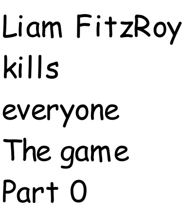 Liam FitzRoy kills everyone The game Part Zero