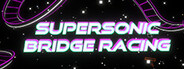 Supersonic Bridge Racing Playtest