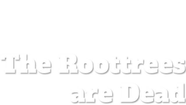 The Roottrees Are Dead
