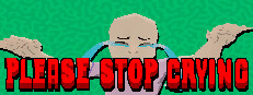 PLEASE STOP CRYING