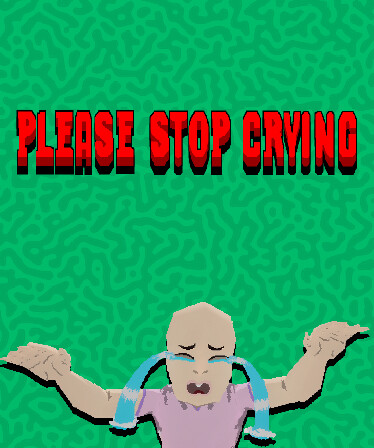 PLEASE STOP CRYING