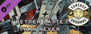 Fantasy Grounds - Better Latte Than Never