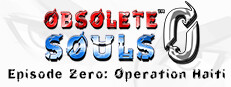 Obsolete Souls™ Episode 0: Operation Haiti