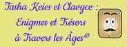 Tasha Keies & Clavyce : Enigmes Et Trésors A Travers Les Âges ©