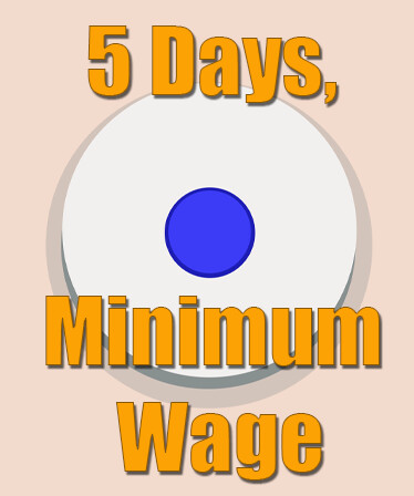 5 Days, Minimum Wage.