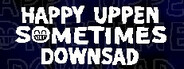 HAPPY UPPEN SOMETIMES DOWNSAD