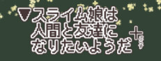▼スライム娘は人間と友達になりたいようだ+