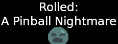 Rolled: A Pinball Nightmare