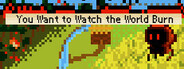 You Want to Watch the World Burn