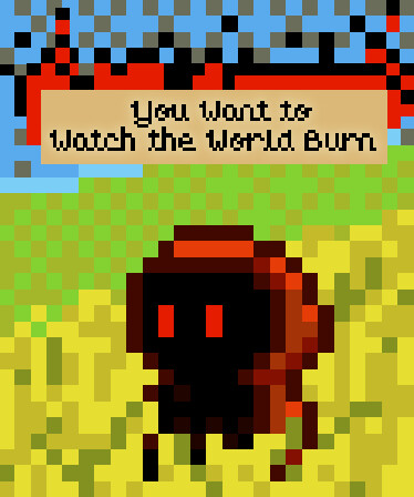 You Want to Watch the World Burn