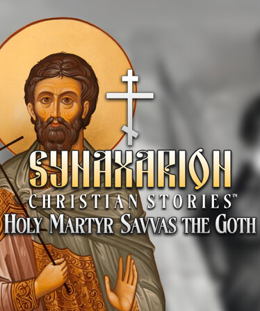 Synaxarion Christian Stories: Holy Martyr Savvas the Goth