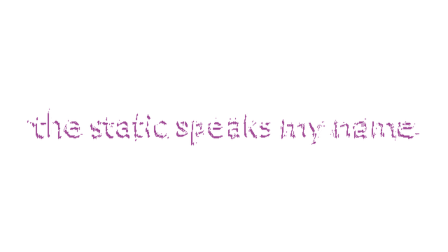 The Static Speaks My Name