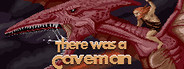 There Was A Caveman