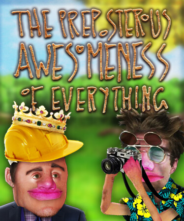 The Preposterous Awesomeness of Everything