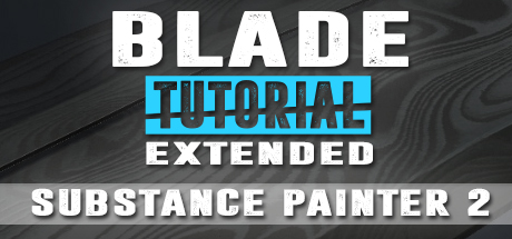 Blade Tutorial: 3Ds Max 2017 and Substance Painter 2: Blade Texturing Extended 1 banner