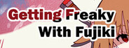Getting Freaky With Fujiki