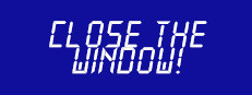 Close the Window!