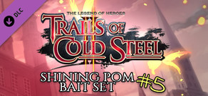 The Legend of Heroes: Trails of Cold Steel II - Shining Pom Bait Set 5