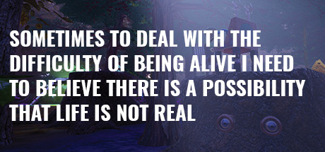 Sometimes to Deal with the Difficulty of Being Alive, I Need to Believe There Is a Possibility That Life Is Not Real. banner